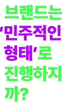브랜드는 왜 민주적인 형태로 진행하지 않을까? 아니 못할까?